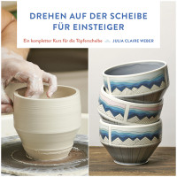 Drehen auf der Scheibe für Einsteiger – Ein kompletter Kurs für die Töpferscheibe (Julia Claire Weber) | Hanusch Vlg.
